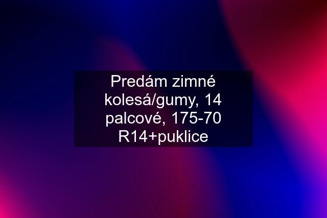 Predám zimné kolesá/gumy, 14 palcové, 175-70 R14+puklice