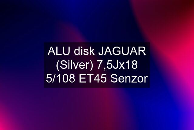 ALU disk JAGUAR (Silver) 7,5Jx18 5/108 ET45 Senzor