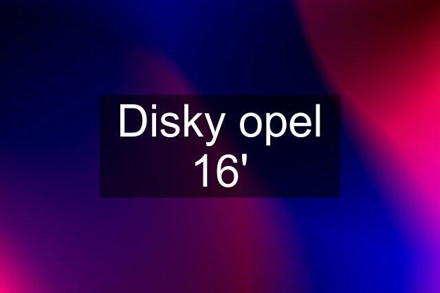 Disky opel 16'