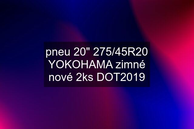 pneu 20" 275/45R20 YOKOHAMA zimné nové 2ks DOT2019