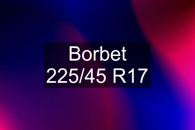 Borbet 225/45 R17