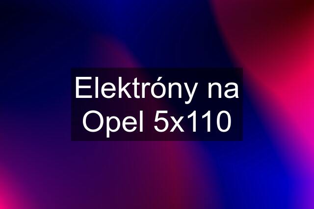 Elektróny na Opel 5x110