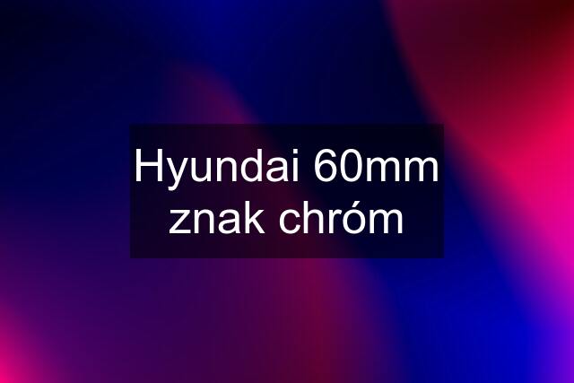 Hyundai 60mm znak chróm