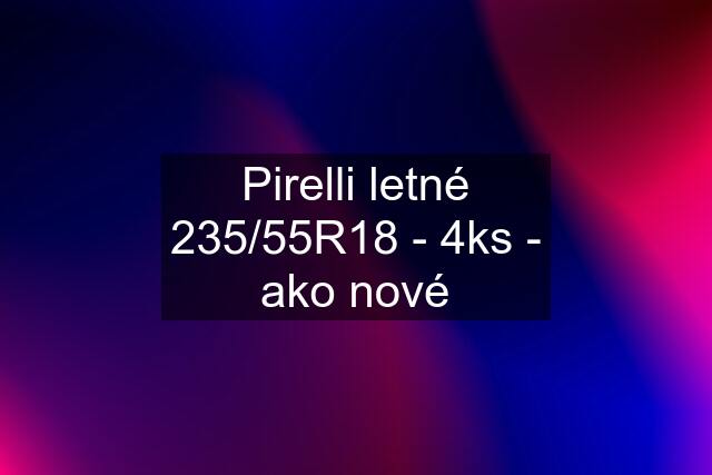 Pirelli letné 235/55R18 - 4ks - ako nové