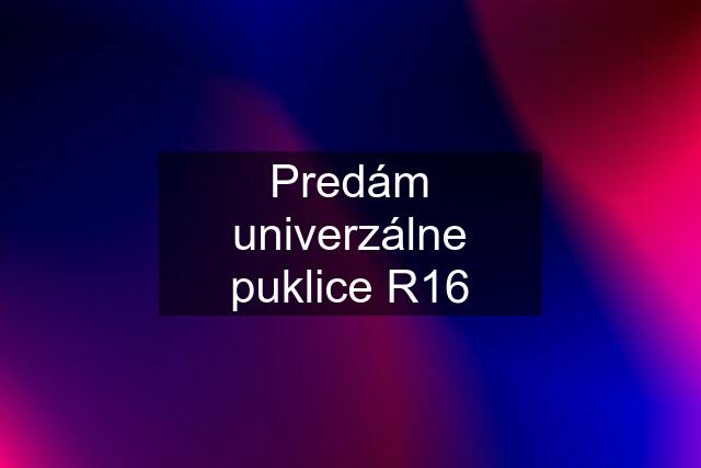 Predám univerzálne puklice R16