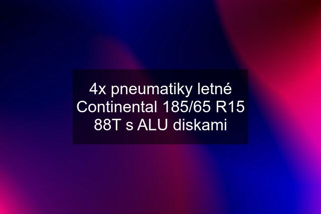 4x pneumatiky letné Continental 185/65 R15 88T s ALU diskami