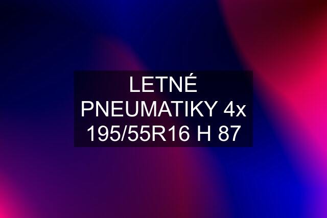 LETNÉ PNEUMATIKY 4x 195/55R16 H 87