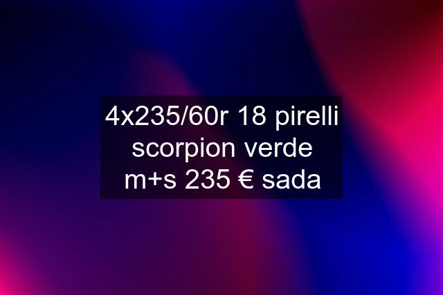 4x235/60r 18 pirelli scorpion verde m+s 235 € sada