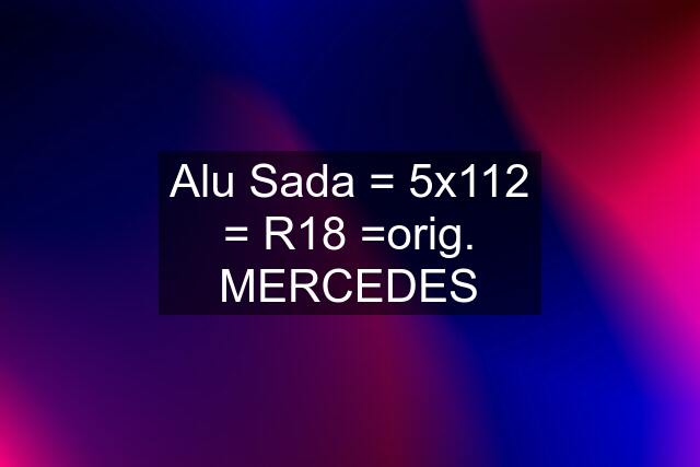 Alu Sada = 5x112 = R18 =orig. MERCEDES