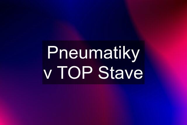 Pneumatiky v TOP Stave