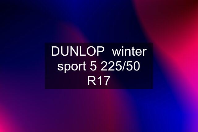 DUNLOP  winter sport 5 225/50 R17