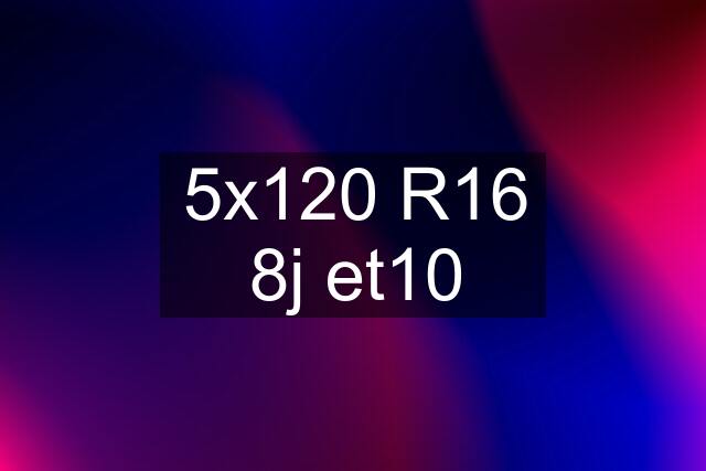 5x120 R16 8j et10