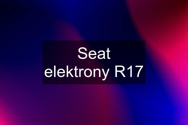 Seat elektrony R17