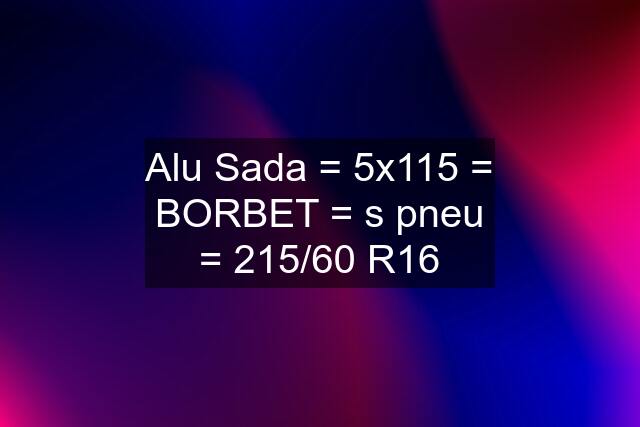 Alu Sada = 5x115 = BORBET = s pneu = 215/60 R16