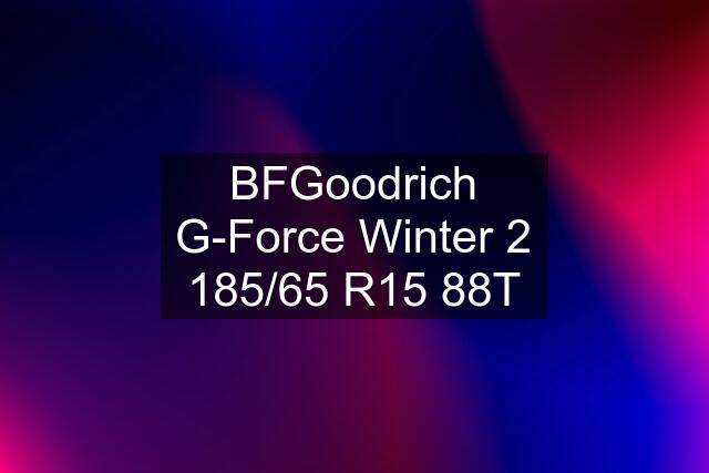 BFGoodrich G-Force Winter 2 185/65 R15 88T