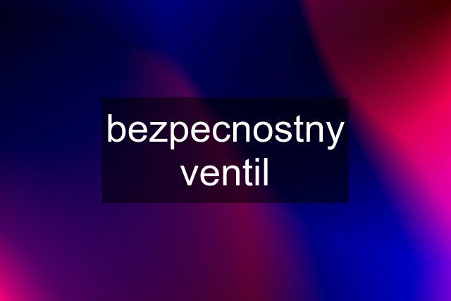 bezpecnostny ventil