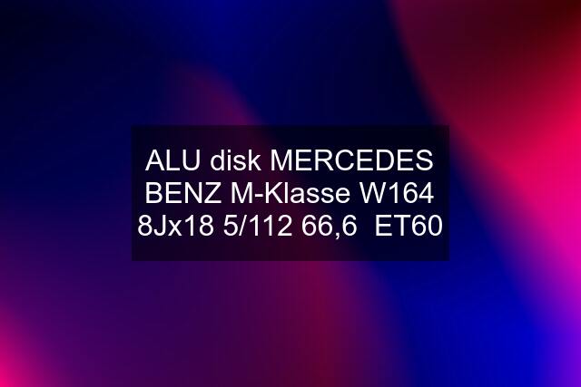 ALU disk MERCEDES BENZ M-Klasse W164 8Jx18 5/112 66,6  ET60