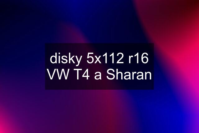 disky 5x112 r16 VW T4 a Sharan