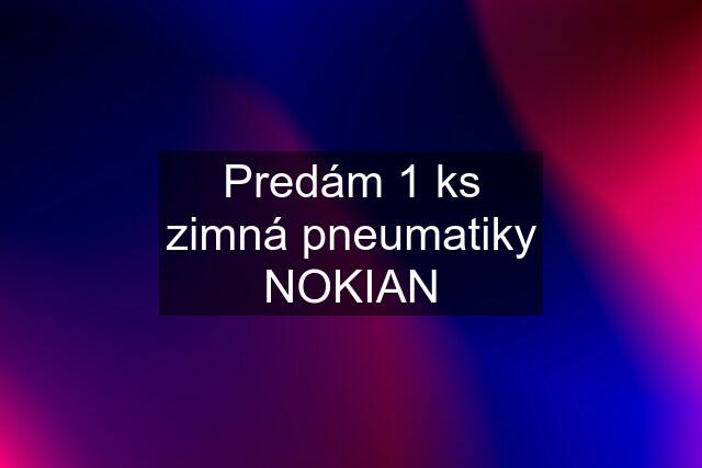 Predám 1 ks zimná pneumatiky NOKIAN