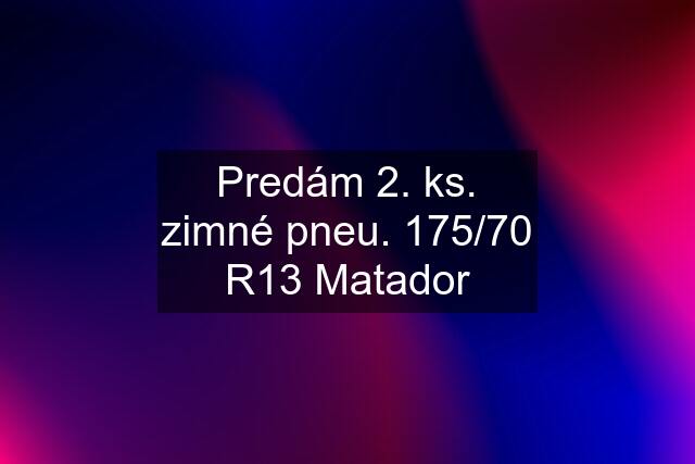 Predám 2. ks. zimné pneu. 175/70 R13 Matador