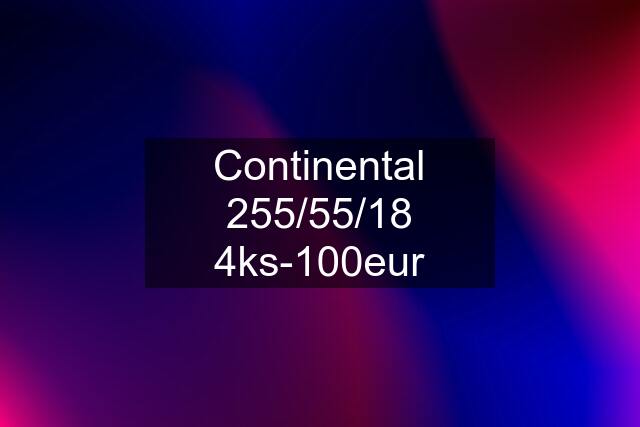 Continental 255/55/18 4ks-100eur