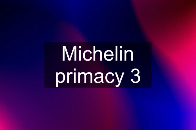 Michelin primacy 3