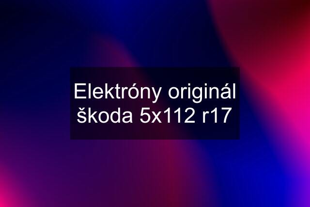 Elektróny originál škoda 5x112 r17