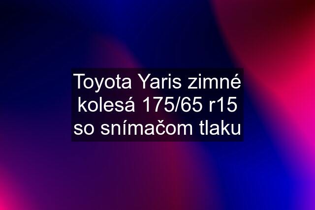 Toyota Yaris zimné kolesá 175/65 r15 so snímačom tlaku