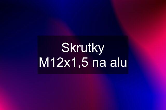 Skrutky M12x1,5 na alu