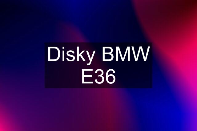 Disky BMW E36