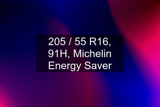 205 / 55 R16, 91H, Michelin Energy Saver