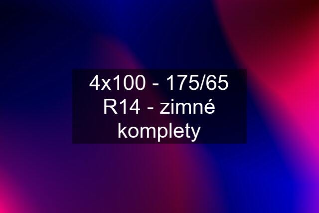 4x100 - 175/65 R14 - zimné komplety