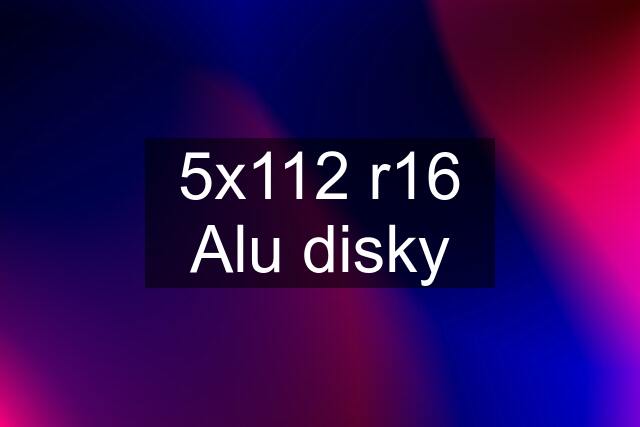 5x112 r16 Alu disky