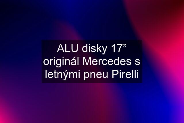 ALU disky 17” originál Mercedes s letnými pneu Pirelli