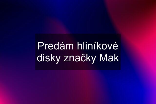 Predám hliníkové disky značky Mak