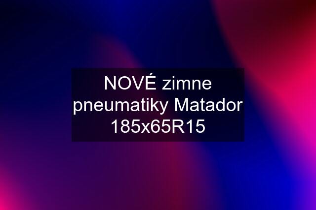 NOVÉ zimne pneumatiky Matador 185x65R15