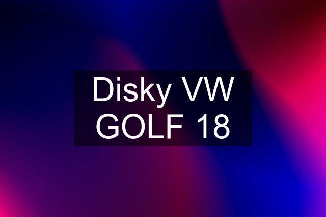 Disky VW GOLF 18