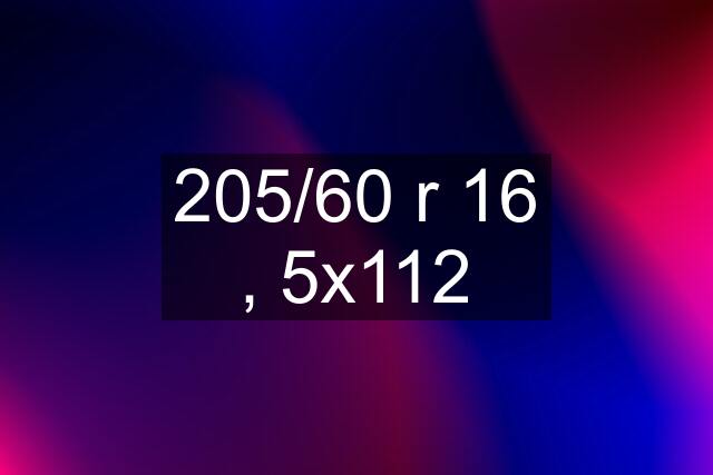 205/60 r 16 , 5x112