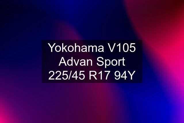 Yokohama V105 Advan Sport 225/45 R17 94Y