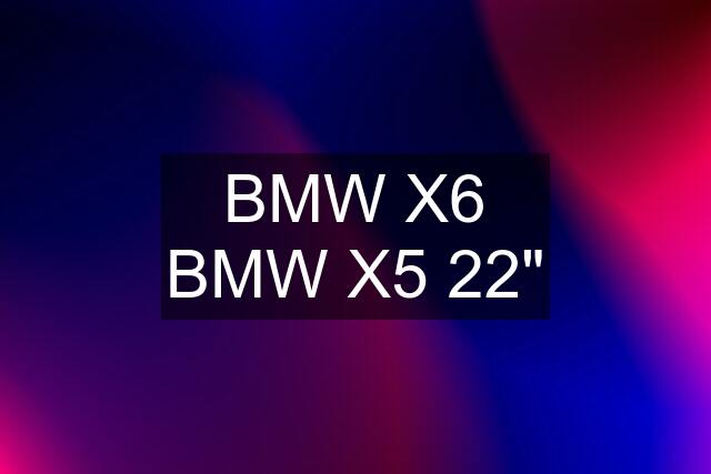 BMW X6 BMW X5 22"