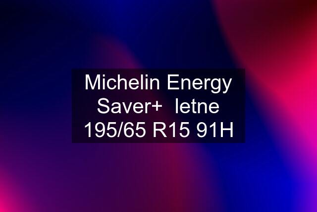 Michelin Energy Saver+  letne 195/65 R15 91H