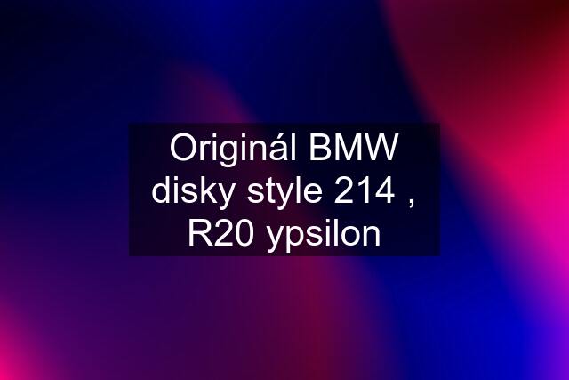 Originál BMW disky style 214 , R20 ypsilon