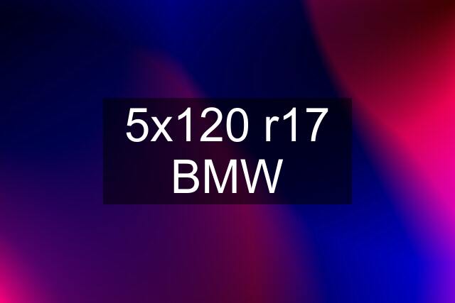 5x120 r17 BMW