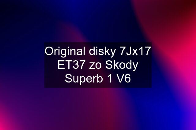 Original disky 7Jx17 ET37 zo Skody Superb 1 V6