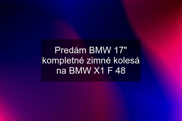 Predám BMW 17" kompletné zimné kolesá na BMW X1 F 48