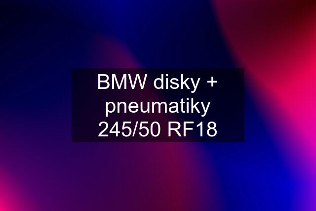 BMW disky + pneumatiky 245/50 RF18