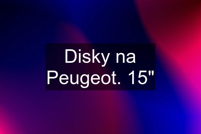 Disky na Peugeot. 15"