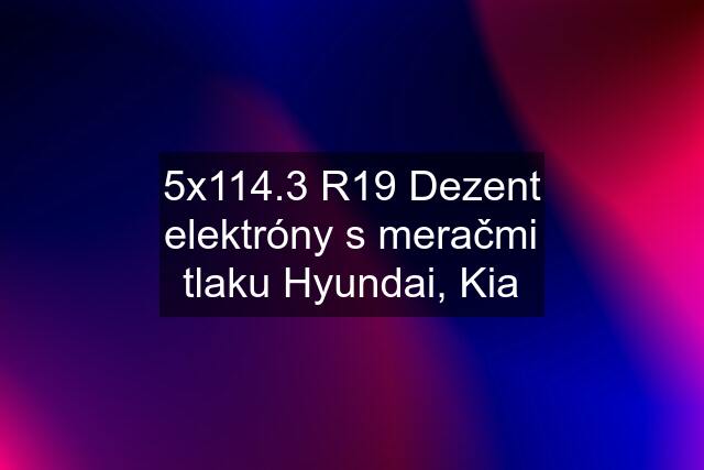 5x114.3 R19 Dezent elektróny s meračmi tlaku Hyundai, Kia