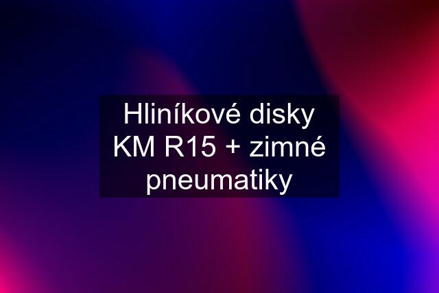 Hliníkové disky KM R15 + zimné pneumatiky