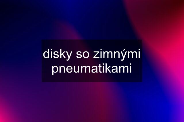 disky so zimnými pneumatikami